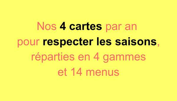 Nos 4 cartes par an pour respecter les saisons, réparties en 4 gammes et 14 menus